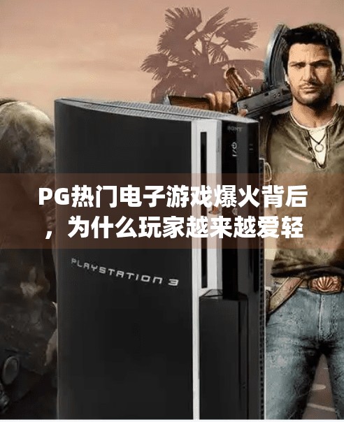 PG热门电子游戏爆火背后，为什么玩家越来越爱轻量化游戏？pg热门电子游戏