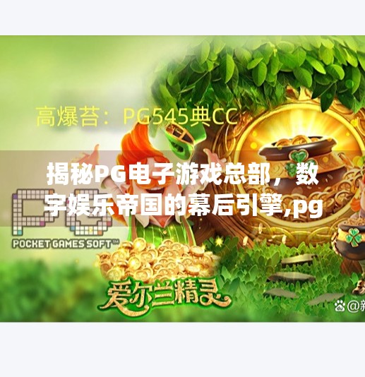 揭秘PG电子游戏总部，数字娱乐帝国的幕后引擎,pg电子游戏总部