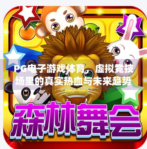 PG电子游戏体育，虚拟竞技场里的真实热血与未来趋势,pg电子游戏体育