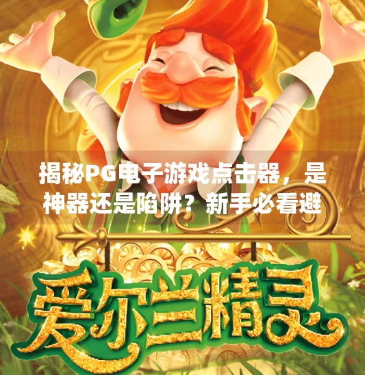 揭秘PG电子游戏点击器，是神器还是陷阱？新手必看避坑指南！pg电子游戏点击器