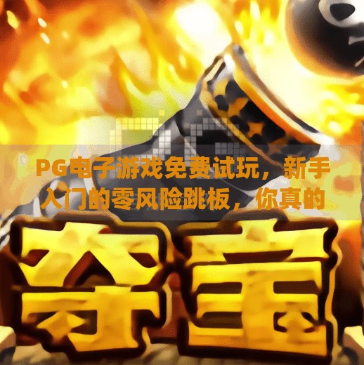 PG电子游戏免费试玩，新手入门的零风险跳板，你真的了解它吗？pg电子游戏免费试玩