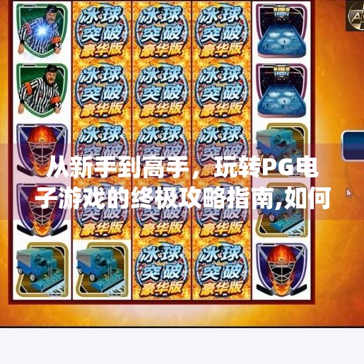 从新手到高手，玩转PG电子游戏的终极攻略指南,如何玩转pg电子游戏