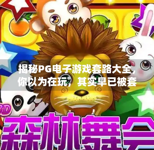 揭秘PG电子游戏套路大全，你以为在玩，其实早已被套路了！pg电子游戏套路大全