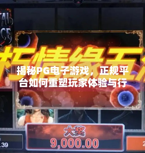 揭秘PG电子游戏，正规平台如何重塑玩家体验与行业信任？正规的PG电子游戏