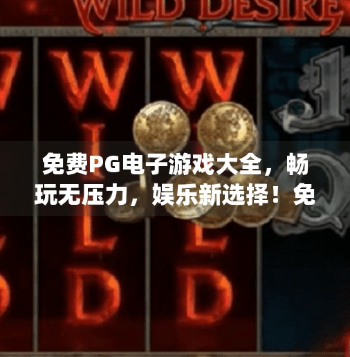 免费PG电子游戏大全，畅玩无压力，娱乐新选择！免费pg电子游戏大全