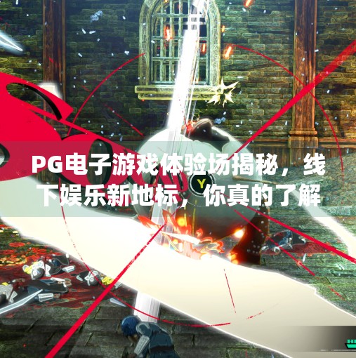 PG电子游戏体验场揭秘，线下娱乐新地标，你真的了解它吗？pg电子游戏体验场在哪