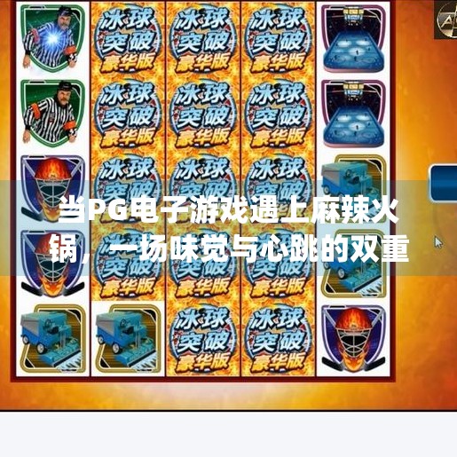 当PG电子游戏遇上麻辣火锅，一场味觉与心跳的双重狂欢！pg电子游戏 麻辣火锅