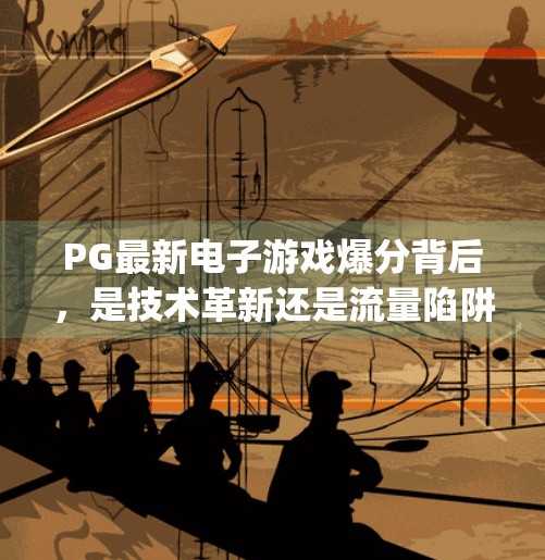 PG最新电子游戏爆分背后，是技术革新还是流量陷阱？pg最新电子游戏爆分