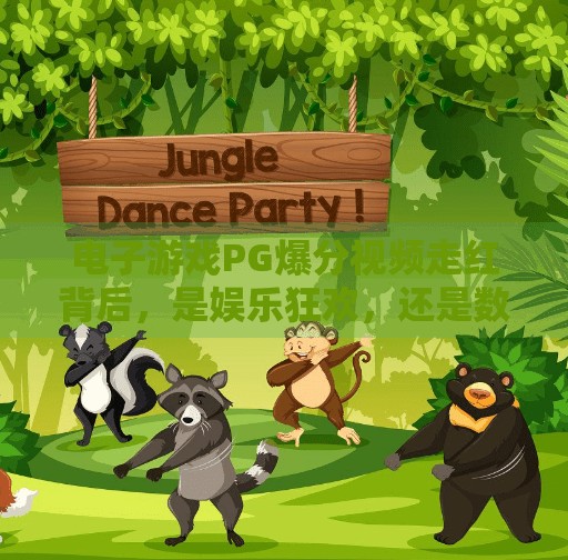 电子游戏PG爆分视频走红背后，是娱乐狂欢，还是数字焦虑的新出口？电子游戏PG爆分视频