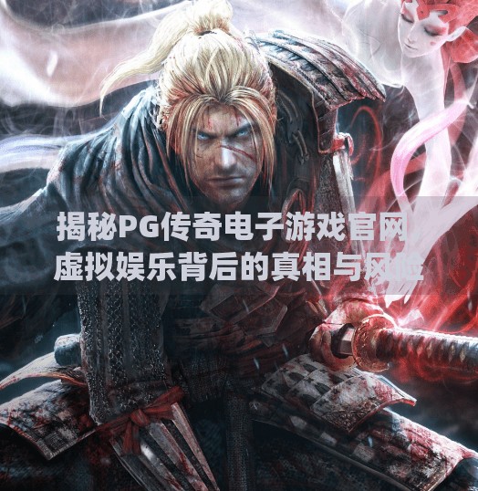 揭秘PG传奇电子游戏官网，虚拟娱乐背后的真相与风险,pg传奇电子游戏官网
