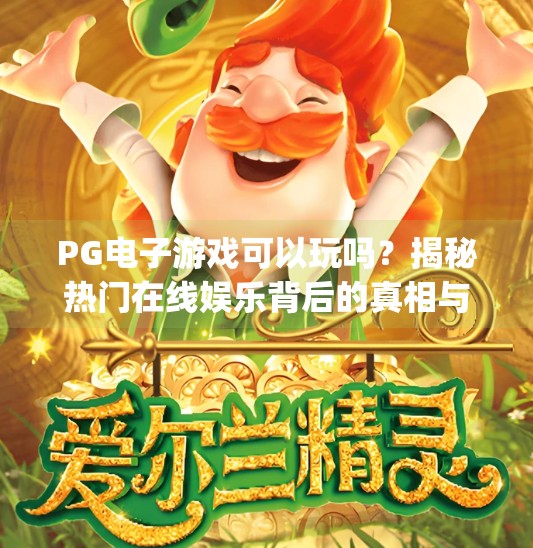 <strong>PG电子游戏</strong>可以玩吗？揭秘热门在线娱乐背后的真相与风险！<strong>PG电子游戏</strong>可以玩吗