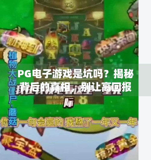 <strong>PG电子游戏</strong>是坑吗？揭秘背后的真相，别让高回报骗了你！<strong>PG电子游戏</strong>是坑吗